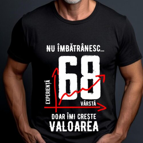 Tricou Nu îmbătrânesc doar îmi crește valoarea 68 ani