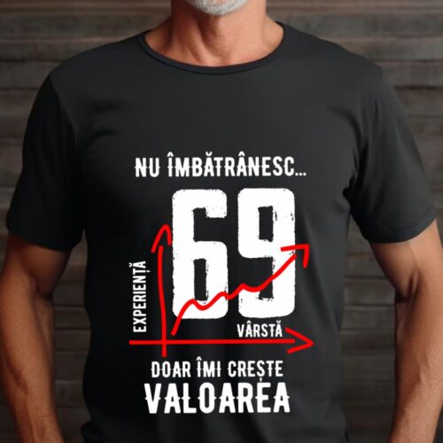 Tricou Nu îmbătrânesc doar îmi crește valoarea 69 ani