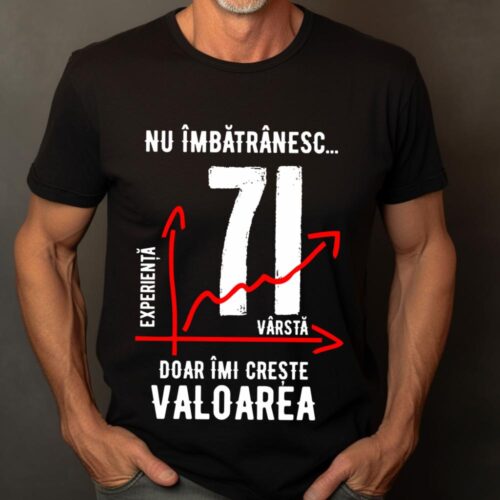 Tricou Nu îmbătrânesc doar îmi crește valoarea 71 ani