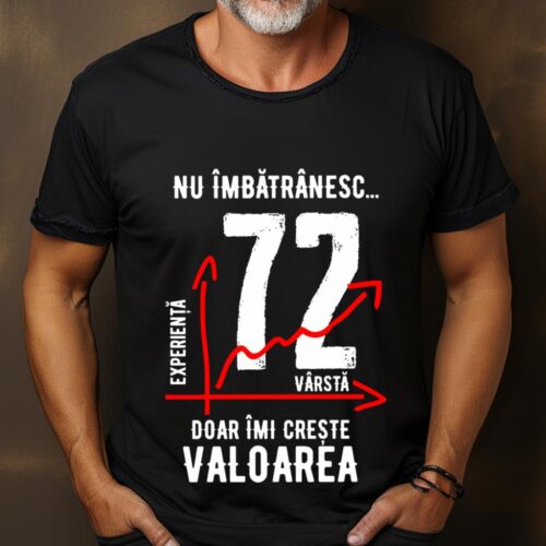 Tricou Nu îmbătrânesc doar îmi crește valoarea 72 ani