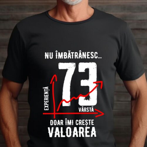 Tricou Nu îmbătrânesc doar îmi crește valoarea 73 ani