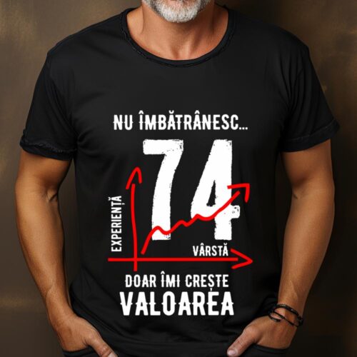 Tricou Nu îmbătrânesc doar îmi crește valoarea 74 ani
