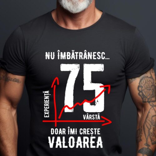 Tricou Nu îmbătrânesc doar îmi crește valoarea 75 ani