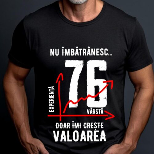 Tricou Nu îmbătrânesc doar îmi crește valoarea 76 ani