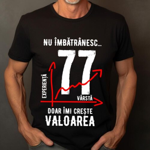 Tricou Nu îmbătrânesc doar îmi crește valoarea 77 ani