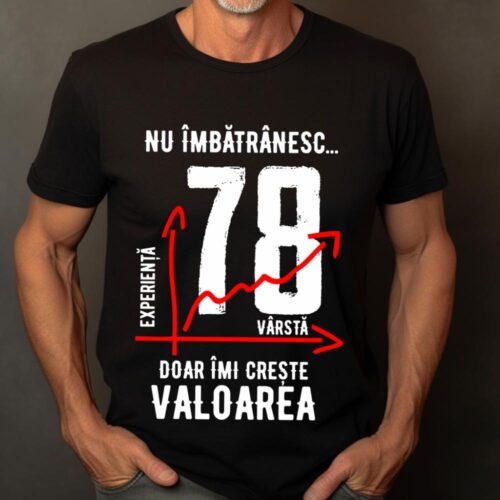 Tricou Nu îmbătrânesc doar îmi crește valoarea 78 ani