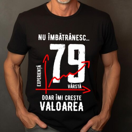 Tricou Nu îmbătrânesc doar îmi crește valoarea 79 ani