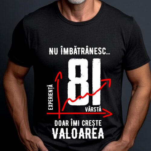 Tricou Nu îmbătrânesc doar îmi crește valoarea 81 ani