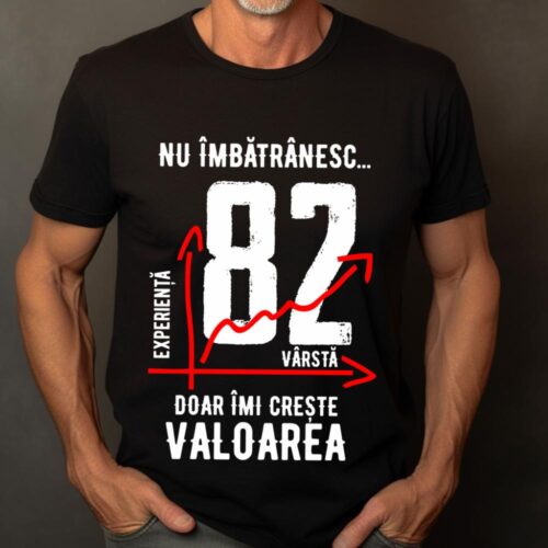 Tricou Nu îmbătrânesc doar îmi crește valoarea 82 ani