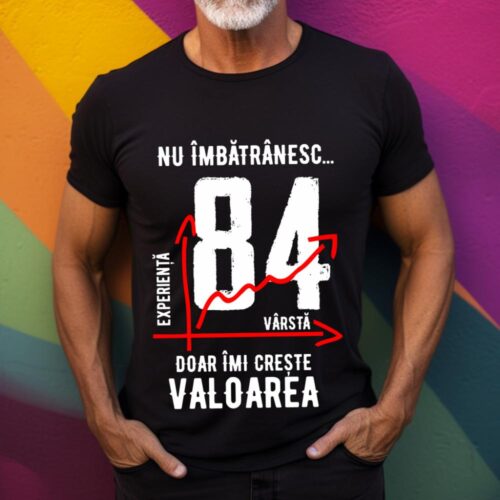Tricou Nu îmbătrânesc doar îmi crește valoarea 84 ani