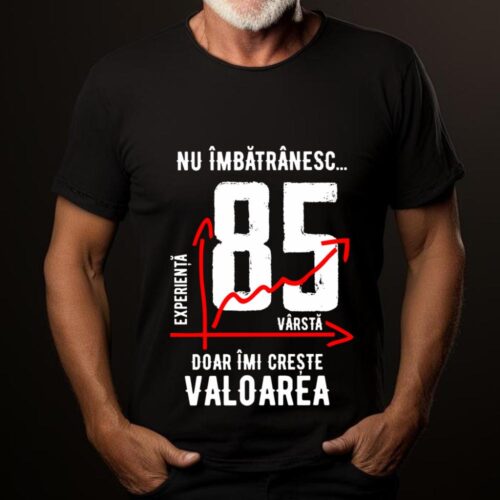 Tricou Nu îmbătrânesc doar îmi crește valoarea 85 ani