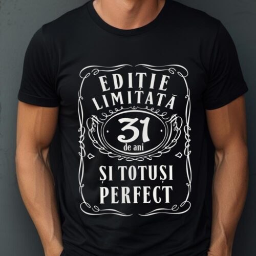 Tricou Editie Limitata 31 de Ani si Totusi Perfect