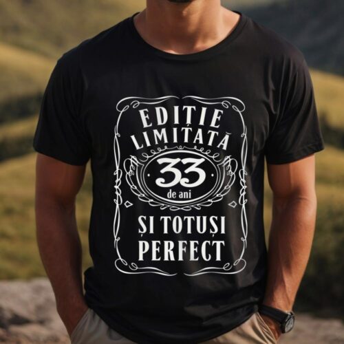 Tricou Editie Limitata 33 de Ani si Totusi Perfect