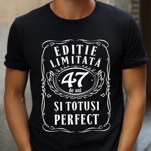 Tricou Editie Limitata 47 de Ani si Totusi Perfect