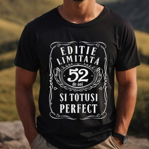 Tricou Editie Limitata 52 de Ani si Totusi Perfect