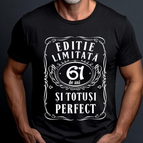 Tricou Editie Limitata 61 de Ani si Totusi Perfect