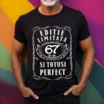Tricou Editie Limitata 67 Ani si Totusi Perfect