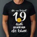 Tricou Mi-au trebuit 19 ani sa arat atat de bine