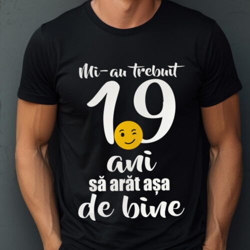 Tricou Mi-au trebuit 19 de ani sa arat așa de bine
