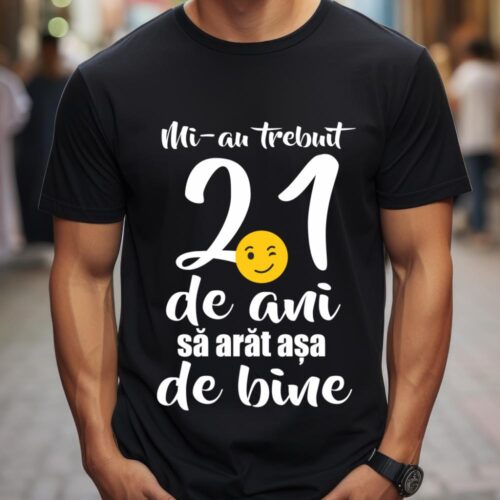 Tricou Mi-au trebuit 21 de ani sa arat așa de bine