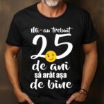 Tricou Mi-au trebuit 25 de ani să arăt așa de bine