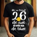 Tricou Mi-au trebuit 26 de ani sa arat atat de bine