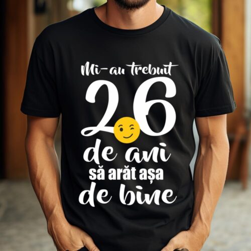 Tricou Mi-au trebuit 26 de ani sa arat așa de bine