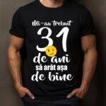 Tricou Mi-au trebuit 31 de ani sa arat atat de bine