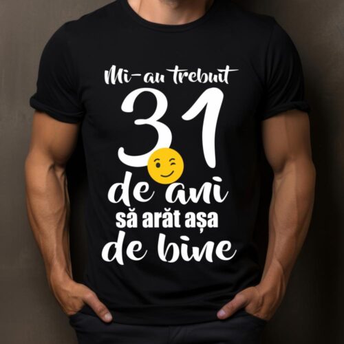 Tricou Mi-au trebuit 31 de ani sa arat așa de bine