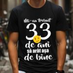 Tricou Mi-au trebuit 33 de ani sa arat atat de bine