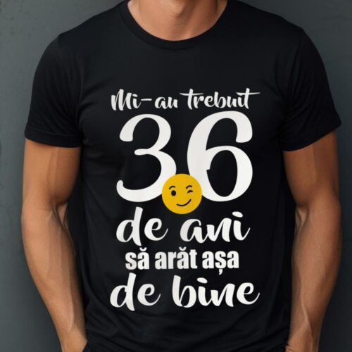 Tricou Mi-au trebuit 36 de ani sa arat așa de bine