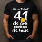 Tricou Mi-au trebuit 41 de ani sa arat atat de bine