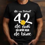 Tricou Mi-au trebuit 42 de ani sa arat atat de bine