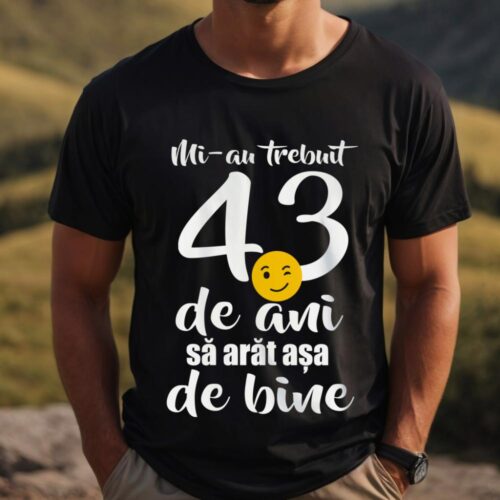 Tricou Mi-au trebuit 43 de ani sa arat așa de bine