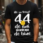 Tricou Mi-au trebuit 44 de ani sa arat atat de bine