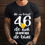 Tricou Mi-au trebuit 46 de ani sa arat atat de bine