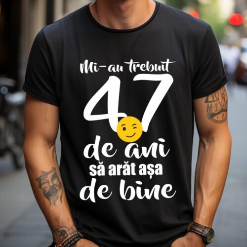Tricou Mi-au trebuit 47 de ani sa arat așa de bine