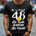 Tricou Mi-au trebuit 48 de ani sa arat atat de bine