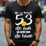 Tricou Mi-au trebuit 53 de ani sa arat atat de bine