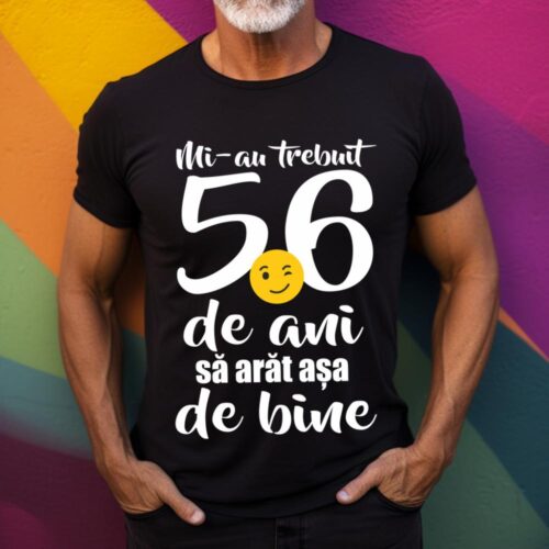 Tricou Mi-au trebuit 56 de ani sa arat așa de bine