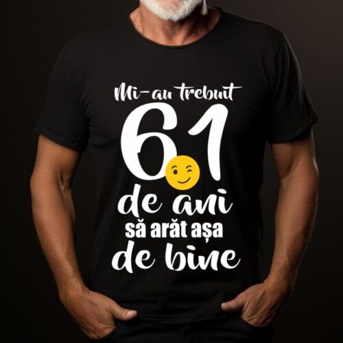 Tricou Mi-au trebuit 61 de ani sa arat așa de bine
