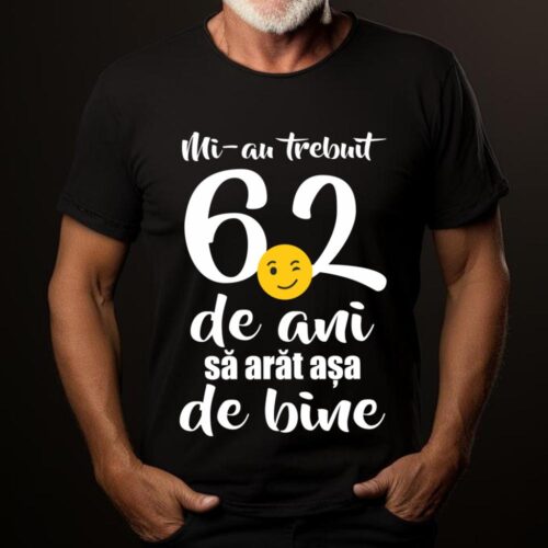 Tricou Mi-au trebuit 62 de ani sa arat așa de bine