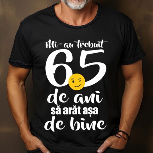Tricou Mi-au trebuit 65 de ani sa arat așa de bine
