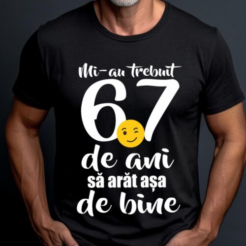 Tricou Mi-au trebuit 67 de ani sa arat așa de bine
