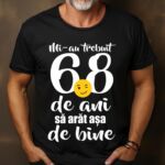 Tricou Mi-au trebuit 68 de ani sa arat atat de bine