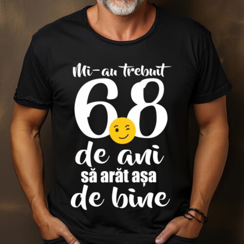 Tricou Mi-au trebuit 68 de ani sa arat așa de bine