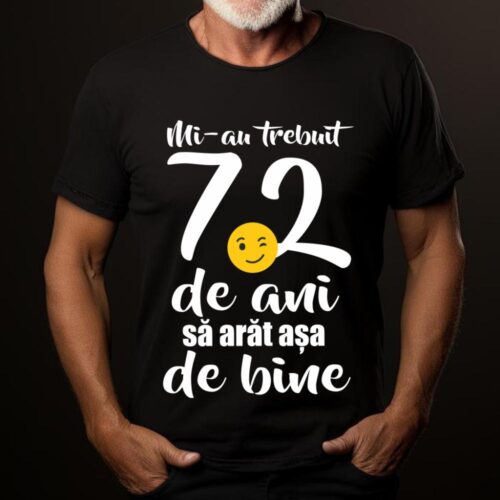 Tricou Mi-au trebuit 72 de ani sa arat așa de bine