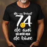Tricou Mi-au trebuit 74 de ani sa arat atat de bine