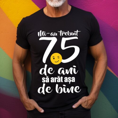 Tricou Mi-au trebuit 75 de ani sa arat așa de bine