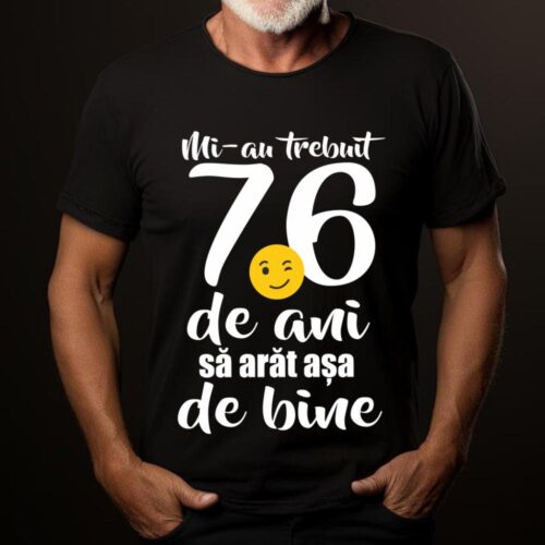 Tricou Mi-au trebuit 76 de ani sa arat așa de bine